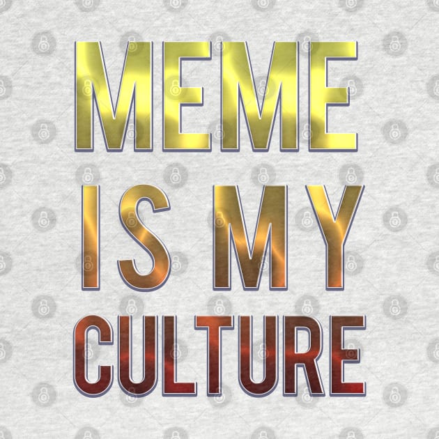 MEME IS MY CULTURE. by LanaBanana